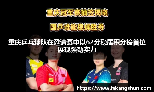 重庆乒乓球队在邀请赛中以62分稳居积分榜首位展现强劲实力
