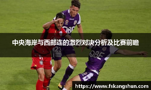 中央海岸与西部连的激烈对决分析及比赛前瞻