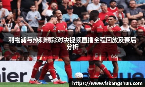 利物浦与热刺精彩对决视频直播全程回放及赛后分析